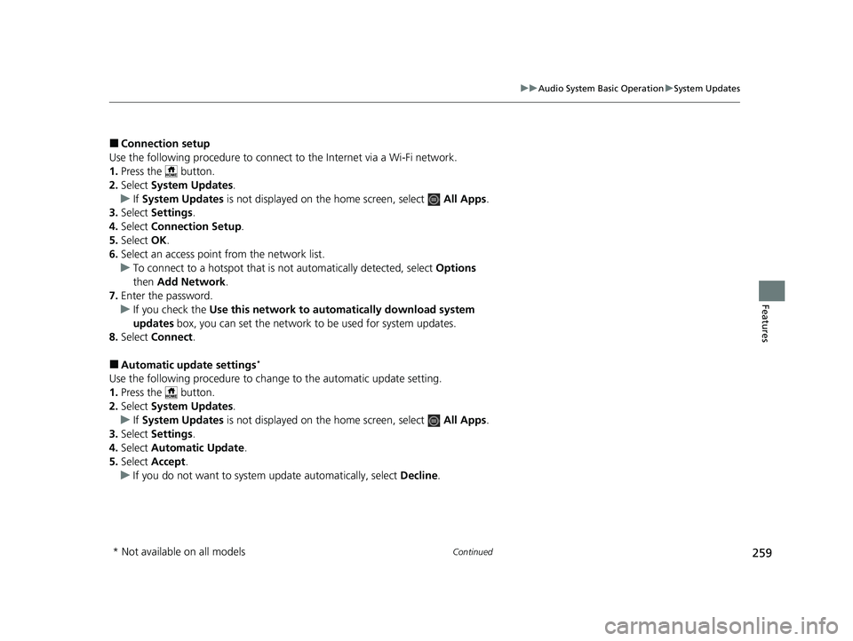 HONDA HRV 2023  Owners Manual 259
uuAudio System Basic Operation uSystem Updates
Continued
Features
■Connection setup
Use the following procedure to connect  to the Internet via a Wi-Fi network.
1. Press the   button.
2. Select 