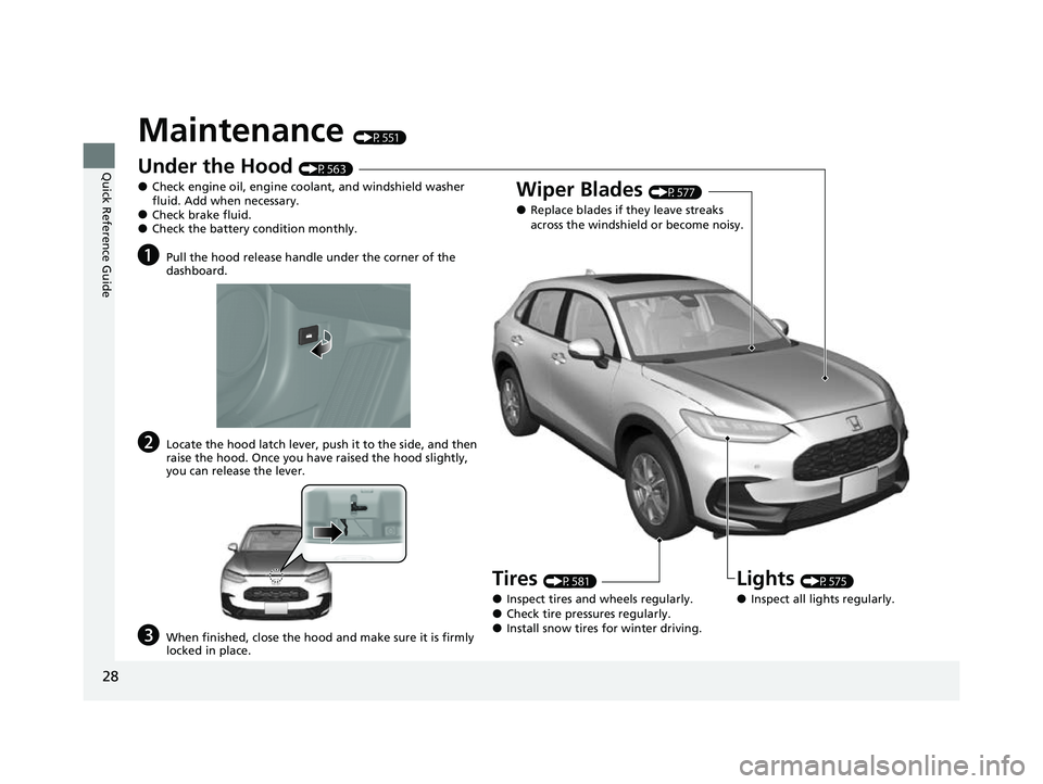 HONDA HRV 2023 Owners Manual 28
Quick Reference Guide
Maintenance (P551)
Under the Hood (P563)
●Check engine oil, engine coolant, and windshield washer 
fluid. Add when necessary.
●Check brake fluid.●Check the battery condi