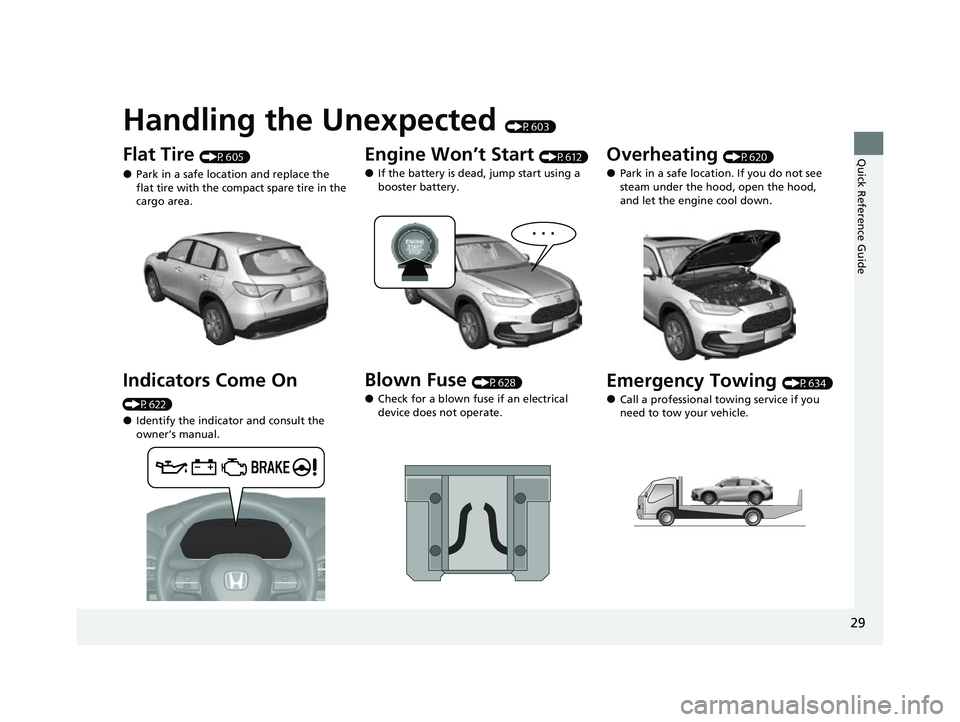 HONDA HRV 2023  Owners Manual Quick Reference Guide
29
Handling the Unexpected (P603)
Flat Tire (P605)
●Park in a safe location and replace the 
flat tire with the compact spare tire in the 
cargo area.
Indicators Come On 
(P622