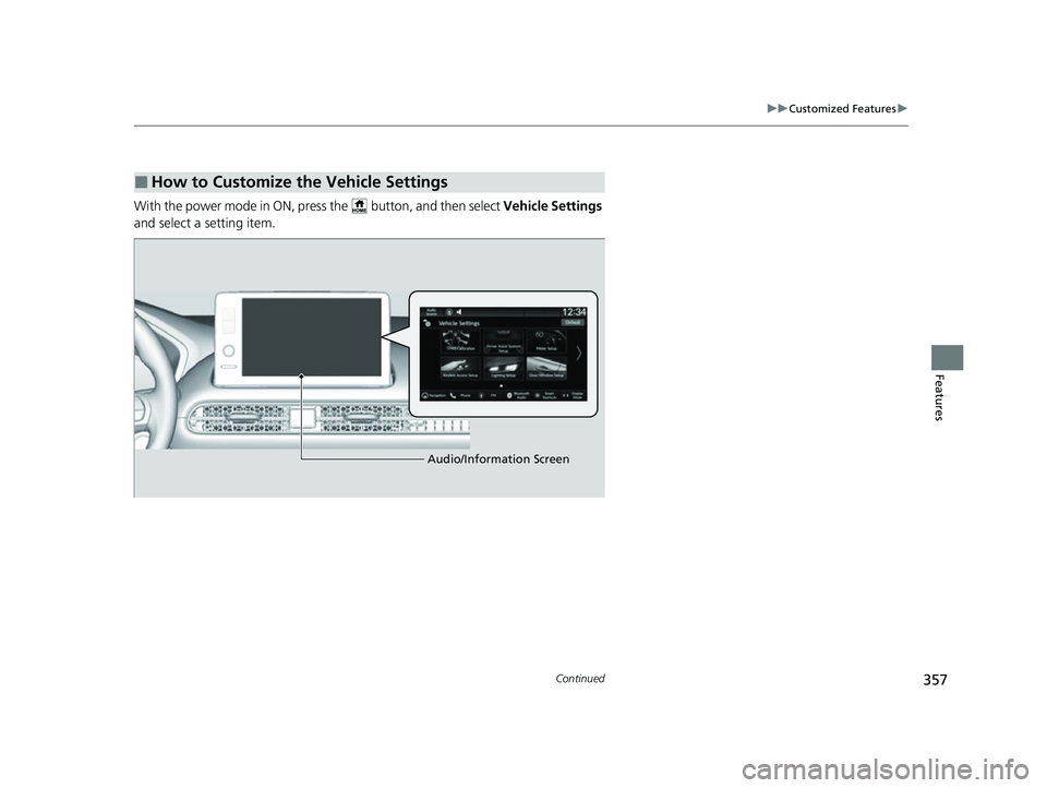 HONDA HRV 2023  Owners Manual 357
uuCustomized Features u
Continued
Features
With the power mode in  ON, press the   button, and then select Vehicle Settings 
and select a setting item.
■How to Customize the Vehicle Settings
Aud