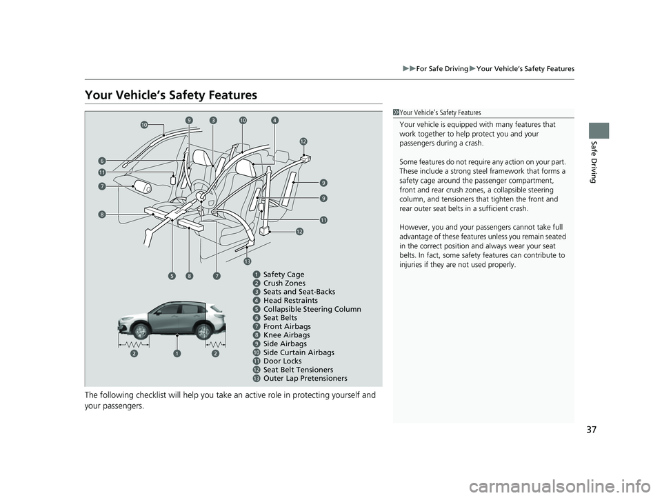 HONDA HRV 2023 Owners Guide 37
uuFor Safe Driving uYour Vehicle’s Safety Features
Safe Driving
Your Vehicle’s Safety Features
The following checklist will help you take an active role in protecting yourself and
your passeng HONDA HRV 2023 Owners Guide 37
uuFor Safe Driving uYour Vehicle’s Safety Features
Safe Driving
Your Vehicle’s Safety Features
The following checklist will help you take an active role in protecting yourself and
your passeng