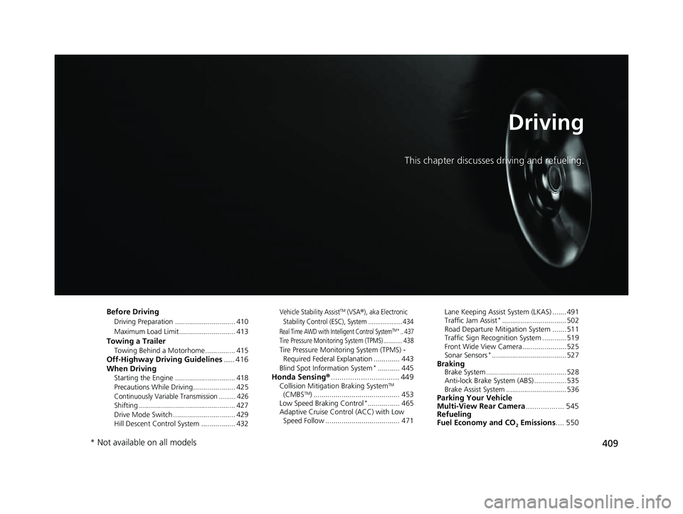 HONDA HRV 2023 Owners Manual 409
Driving
This chapter discusses driving and refueling.
Before Driving
Driving Preparation .............................. 410
Maximum Load Limit............................ 413
Towing a TrailerTowin HONDA HRV 2023 Owners Manual 409
Driving
This chapter discusses driving and refueling.
Before Driving
Driving Preparation .............................. 410
Maximum Load Limit............................ 413
Towing a TrailerTowin