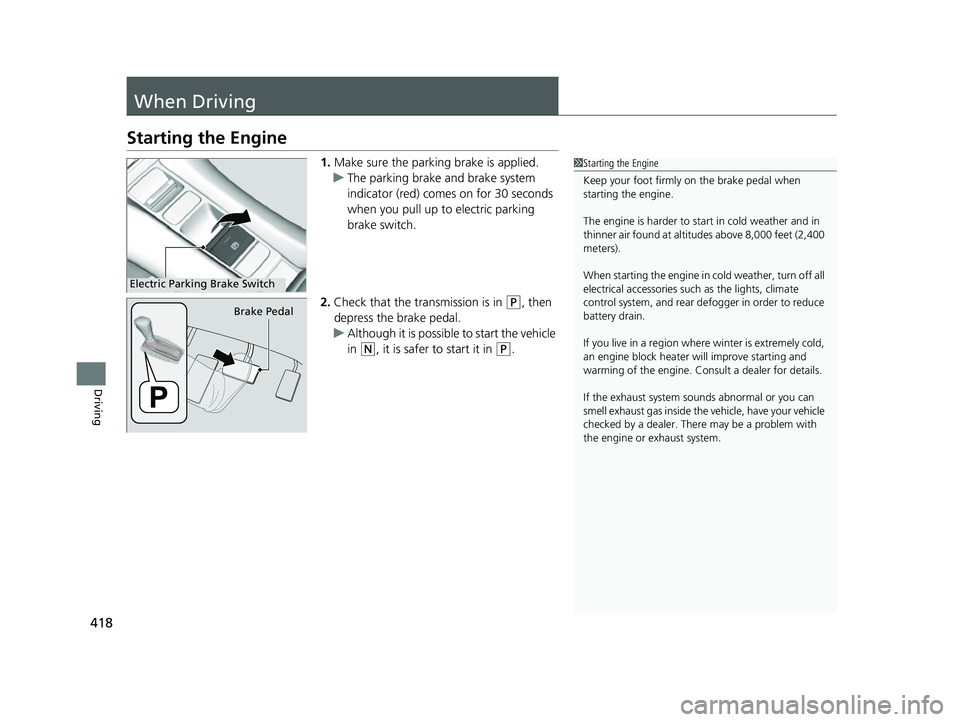 HONDA HRV 2023 Owners Manual 418
Driving
When Driving
Starting the Engine
1.Make sure the parking brake is applied.
u The parking brake and brake system
indicator (red) comes on for 30 seconds
when you pull up to electric parki HONDA HRV 2023 Owners Manual 418
Driving
When Driving
Starting the Engine
1.Make sure the parking brake is applied.
u The parking brake and brake system
indicator (red) comes on for 30 seconds
when you pull up to electric parki