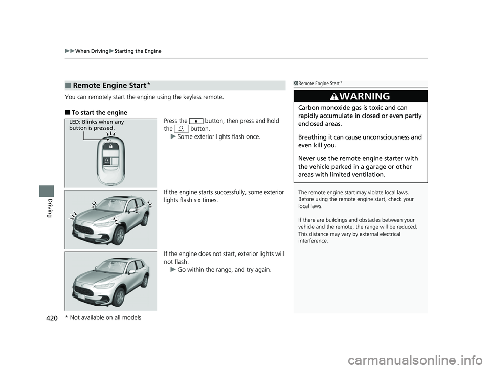 HONDA HRV 2023 Owners Manual uuWhen Driving uStarting the Engine
420
Driving
You can remotely start the engine using the keyless remote.
■To start the engine
Press the button, then press and hold
the button.
u Some exterior HONDA HRV 2023 Owners Manual uuWhen Driving uStarting the Engine
420
Driving
You can remotely start the engine using the keyless remote.
■To start the engine
Press the button, then press and hold
the button.
u Some exterior
