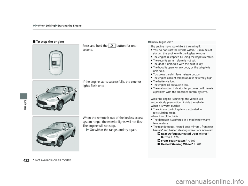 HONDA HRV 2023 Owners Manual uuWhen Driving uStarting the Engine
422
Driving
■To stop the engine
Press and hold the button for one
second.
If the engine starts successfully, the exterior
lights flash once.
When the remote i HONDA HRV 2023 Owners Manual uuWhen Driving uStarting the Engine
422
Driving
■To stop the engine
Press and hold the button for one
second.
If the engine starts successfully, the exterior
lights flash once.
When the remote i