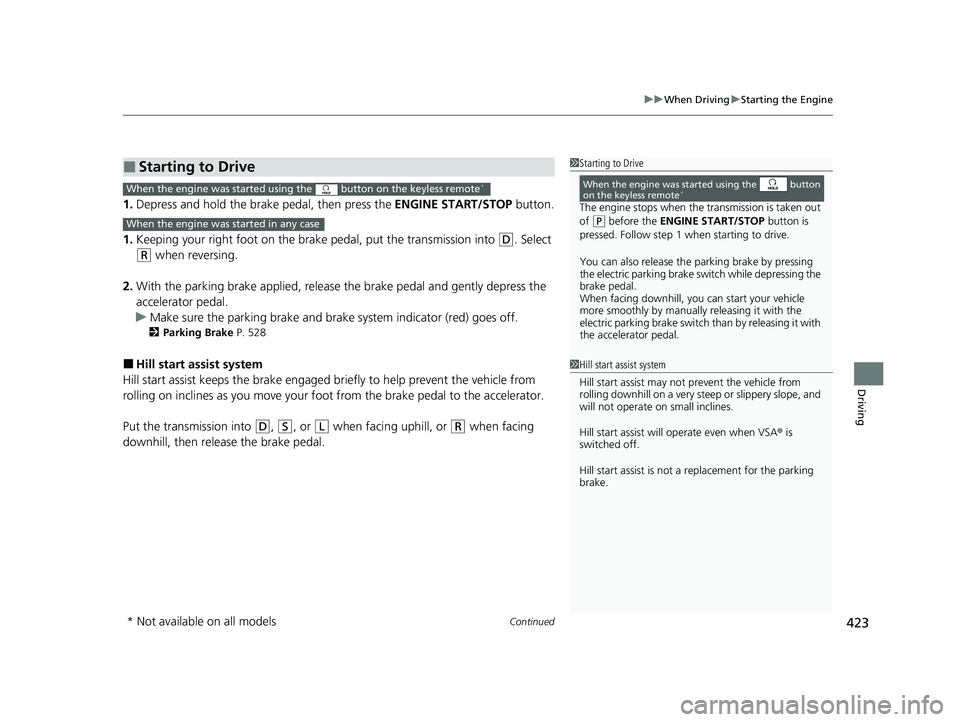 HONDA HRV 2023 Owners Manual Continued423
uuWhen Driving uStarting the Engine
Driving
1. Depress and hold the brake pedal, then press the ENGINE START/STOP button.
1. Keeping your right foot on the br ake pedal, put the transmi HONDA HRV 2023 Owners Manual Continued423
uuWhen Driving uStarting the Engine
Driving
1. Depress and hold the brake pedal, then press the ENGINE START/STOP button.
1. Keeping your right foot on the br ake pedal, put the transmi