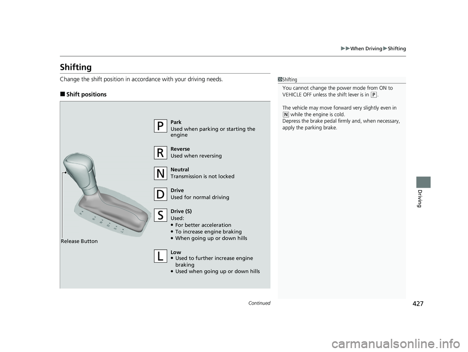 HONDA HRV 2023 Owners Manual 427
uuWhen Driving uShifting
Continued
Driving
Shifting
Change the shift position in accordance with your driving needs.
■Shift positions
1Shifting
You cannot change the power mode from ON to
VEHIC HONDA HRV 2023 Owners Manual 427
uuWhen Driving uShifting
Continued
Driving
Shifting
Change the shift position in accordance with your driving needs.
■Shift positions
1Shifting
You cannot change the power mode from ON to
VEHIC