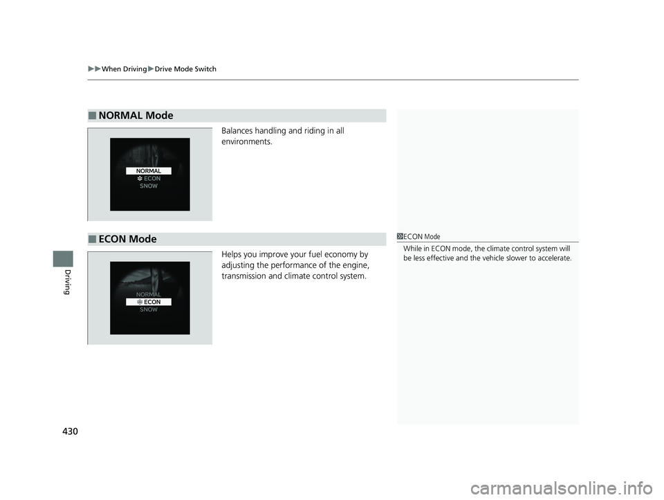 HONDA HRV 2023  Owners Manual uuWhen Driving uDrive Mode Switch
430
Driving
Balances handling and riding in all 
environments.
Helps you improve your fuel economy by 
adjusting the performance of the engine, 
transmission and clim