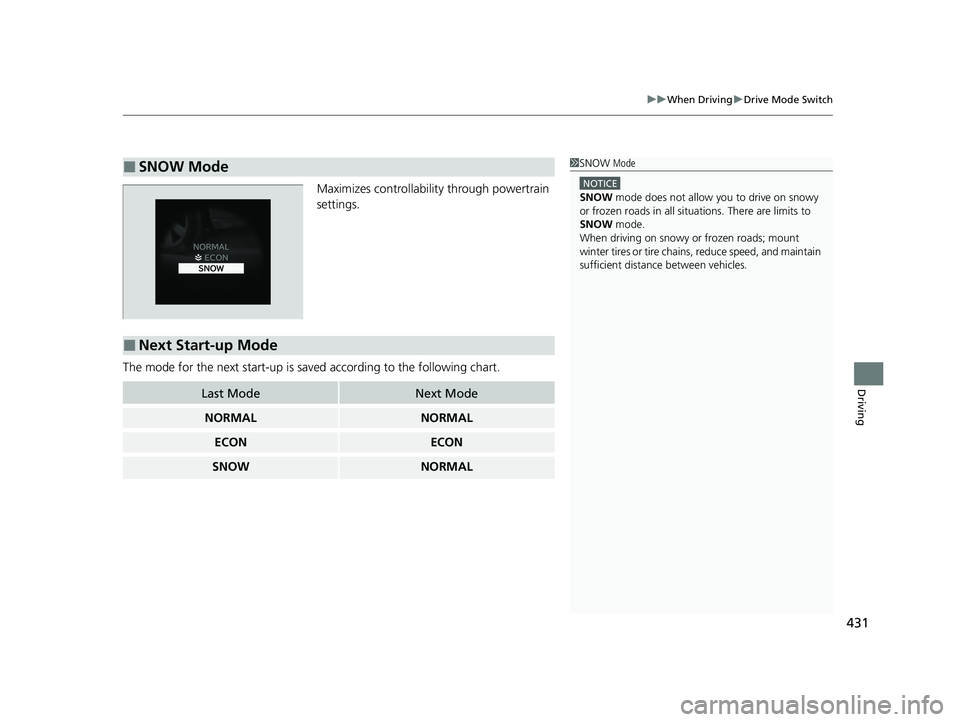 HONDA HRV 2023  Owners Manual 431
uuWhen Driving uDrive Mode Switch
Driving
Maximizes controllabilit y through powertrain 
settings.
The mode for the next start-up is sa ved according to the following chart.
■SNOW Mode1SNOW Mode