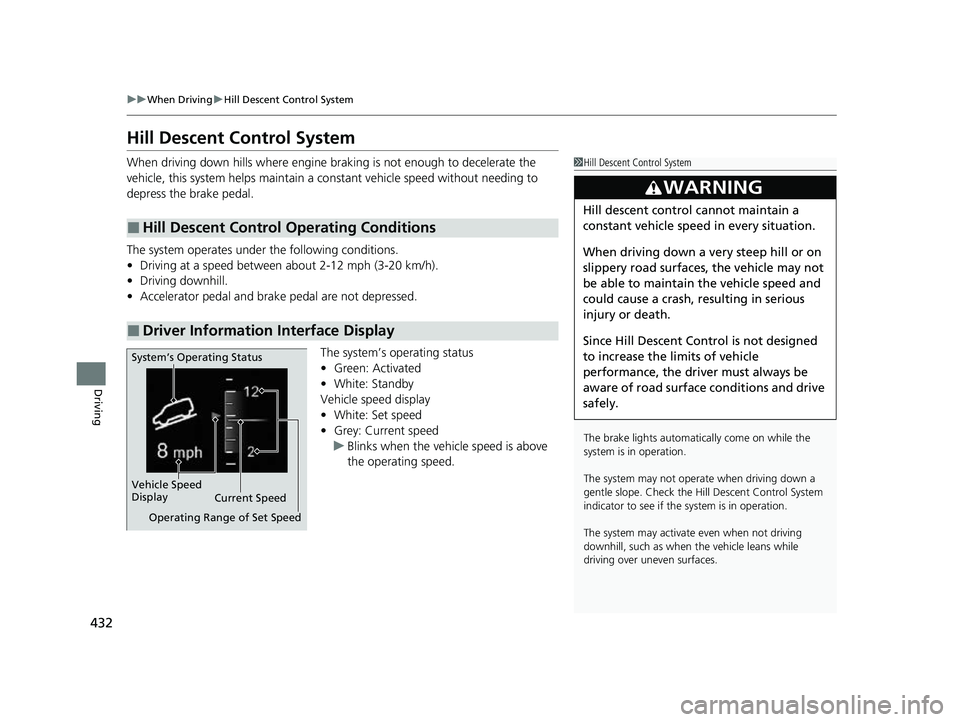 HONDA HRV 2023  Owners Manual 432
uuWhen Driving uHill Descent Control System
Driving
Hill Descent Control System
When driving down hills where engine braking is not enough to decelerate the 
vehicle, this system helps maintain a 