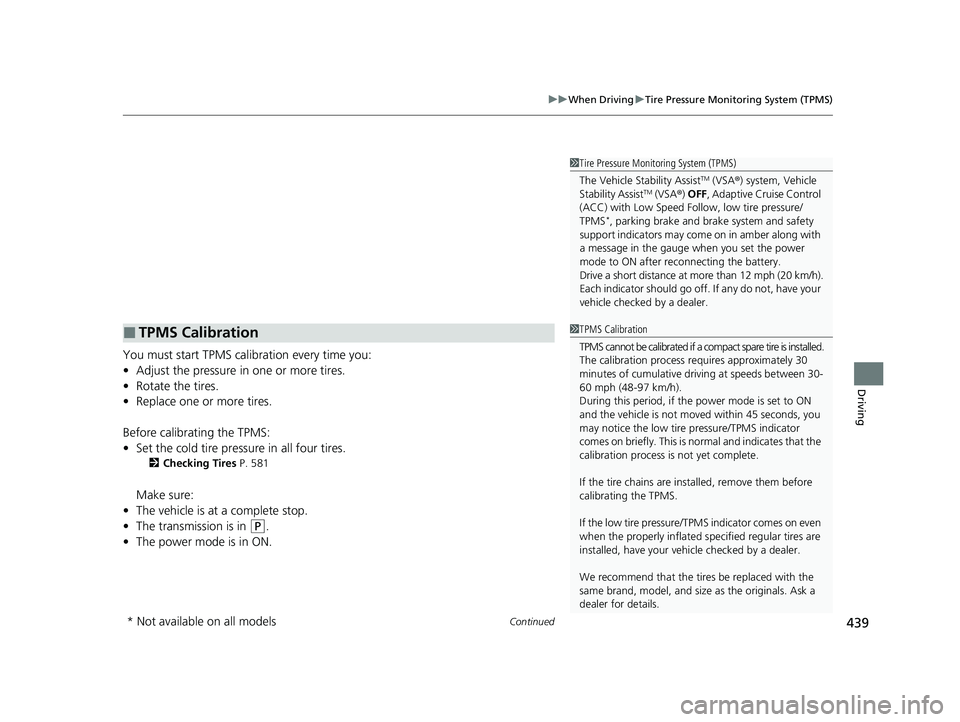 HONDA HRV 2023  Owners Manual Continued439
uuWhen Driving uTire Pressure Monitoring System (TPMS)
Driving
You must start TPMS calibration every time you:
• Adjust the pressure in one or more tires.
• Rotate the tires.
• Repl