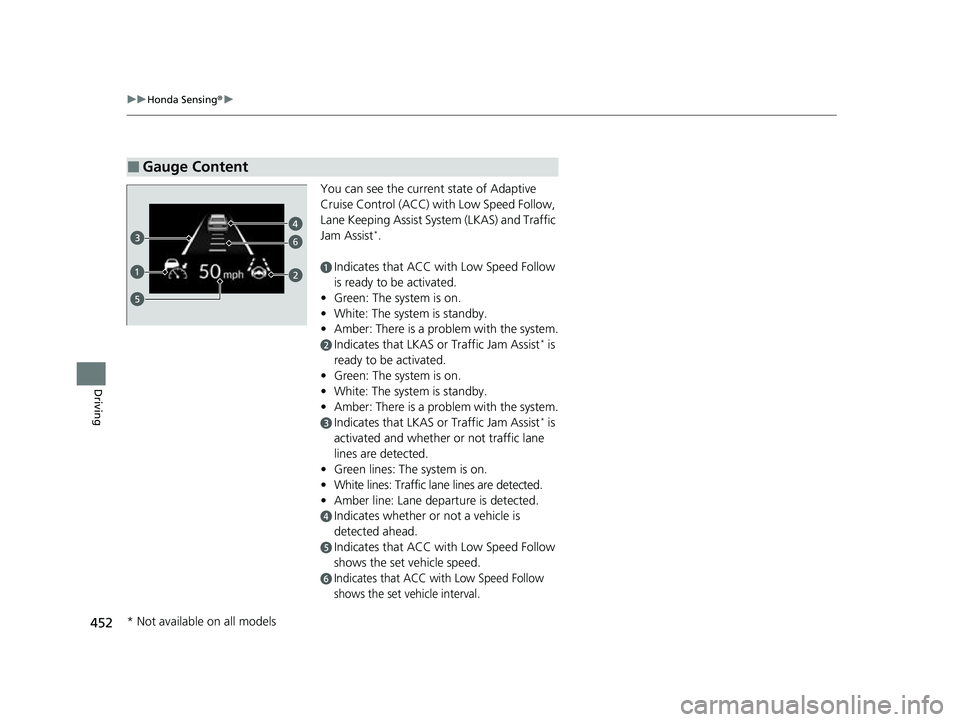 HONDA HRV 2023  Owners Manual 452
uuHonda Sensing ®u
Driving
You can see the current state of Adaptive 
Cruise Control (ACC) wi th Low Speed Follow, 
Lane Keeping Assist System (LKAS) and Traffic 
Jam Assist
*.
aIndicates that AC