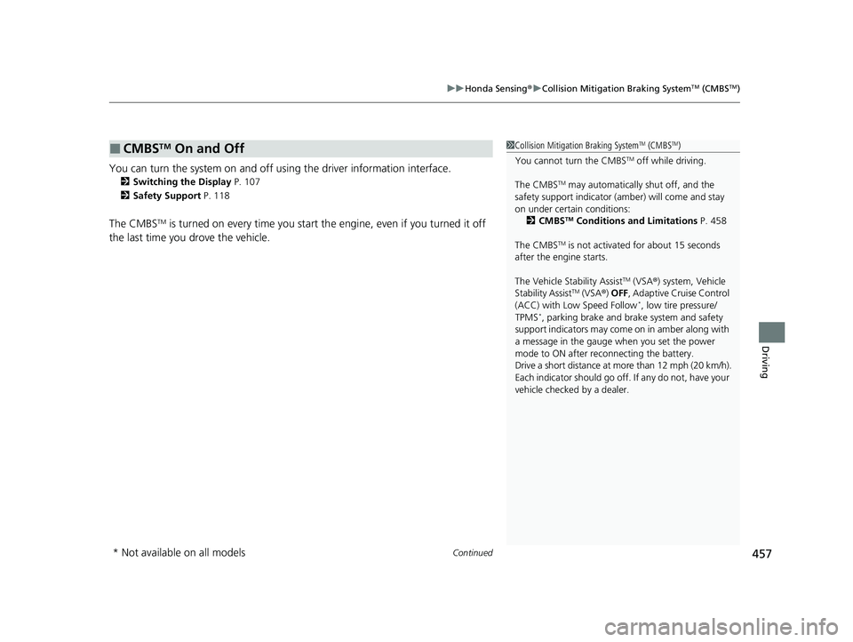 HONDA HRV 2023  Owners Manual Continued457
uuHonda Sensing ®u Collision Mitigation Braking SystemTM (CMBSTM)
Driving
You can turn the system on and off using the driver information interface.
2 Switching the Display P. 107
2 Safe