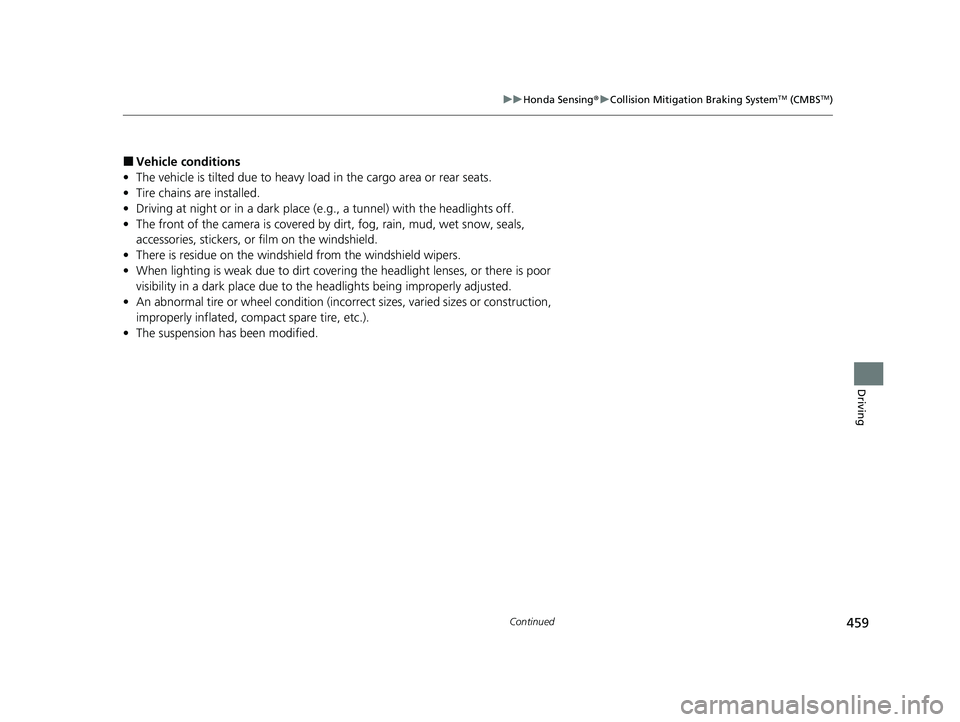 HONDA HRV 2023  Owners Manual 459
uuHonda Sensing ®u Collision Mitigation Braking SystemTM (CMBSTM)
Continued
Driving
■Vehicle conditions
• The vehicle is tilted due  to heavy load in the cargo area or rear seats.
• Tire ch