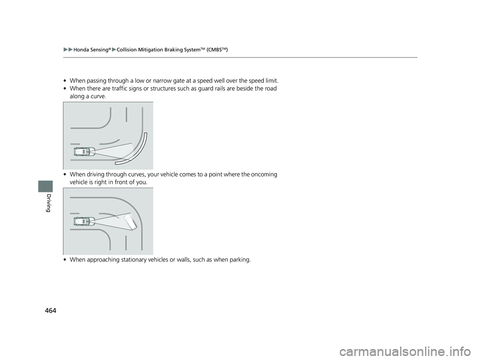 HONDA HRV 2023  Owners Manual 464
uuHonda Sensing ®u Collision Mitigation Braking SystemTM (CMBSTM)
Driving
• When passing through a low or narrow gate at a speed well over the speed limit.
• When there are traffic signs or s