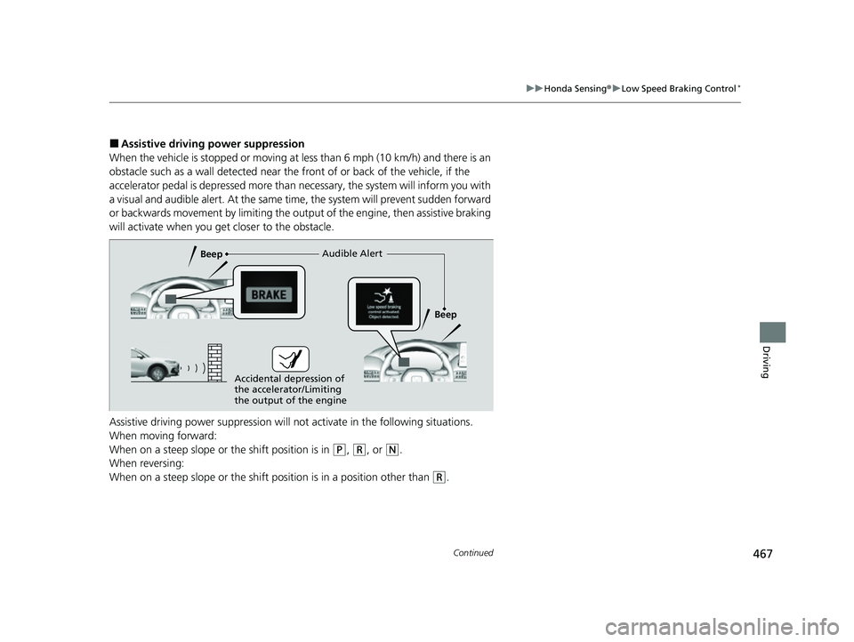 HONDA HRV 2023  Owners Manual 467
uuHonda Sensing ®u Low Speed Braking Control*
Continued
Driving
■Assistive driving power suppression
When the vehicle is stopped or moving at less than 6 mph (10 km/h) and there is an 
obstacle