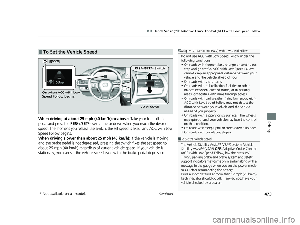 HONDA HRV 2023 Owners Manual Continued473
uuHonda Sensing ®u Adaptive Cruise Control (ACC) with Low Speed Follow
DrivingWhen driving at about 25 mph (40 km/h) or above: Take your foot off the
pedal and press the RES/+/SET/− HONDA HRV 2023 Owners Manual Continued473
uuHonda Sensing ®u Adaptive Cruise Control (ACC) with Low Speed Follow
DrivingWhen driving at about 25 mph (40 km/h) or above: Take your foot off the
pedal and press the RES/+/SET/−