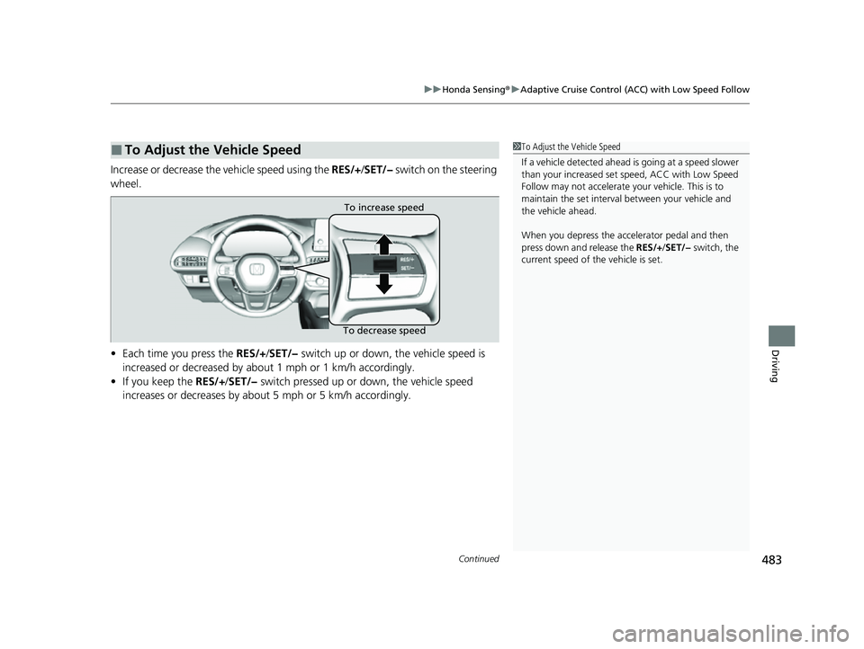 HONDA HRV 2023 Owners Manual Continued483
uuHonda Sensing ®u Adaptive Cruise Control (ACC) with Low Speed Follow
Driving
Increase or decrease the vehicle speed using the RES/+/SET/− switch on the steering
wheel.
• Each ti HONDA HRV 2023 Owners Manual Continued483
uuHonda Sensing ®u Adaptive Cruise Control (ACC) with Low Speed Follow
Driving
Increase or decrease the vehicle speed using the RES/+/SET/− switch on the steering
wheel.
• Each ti