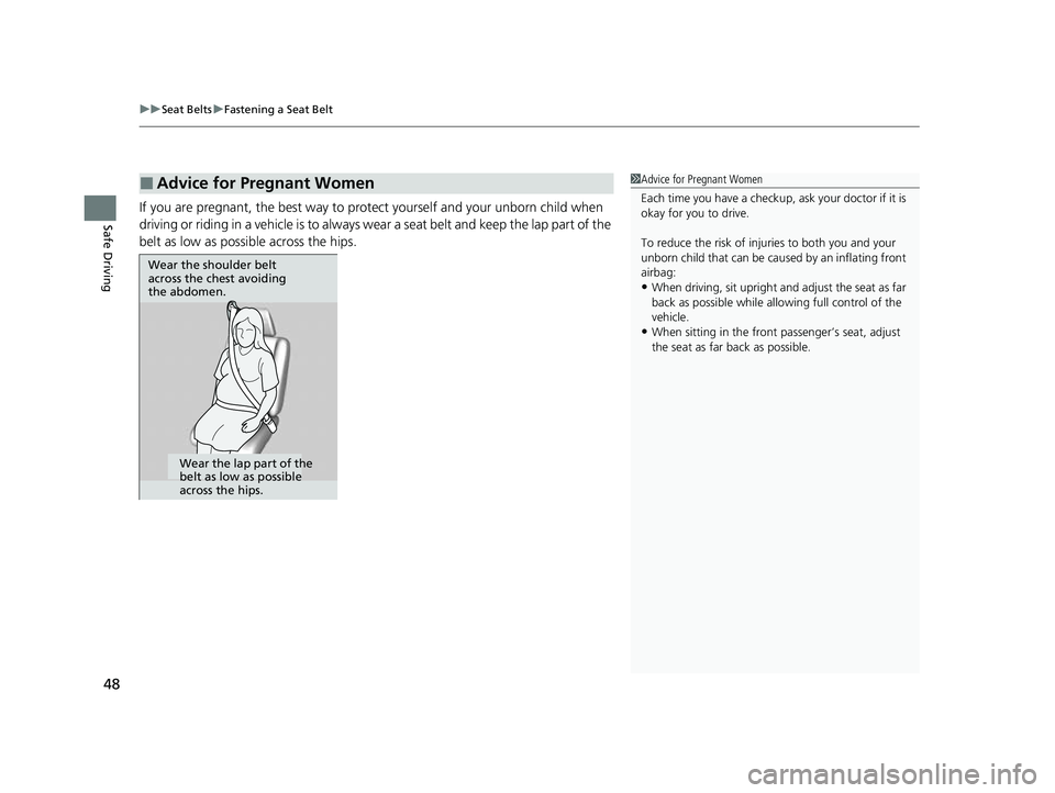 HONDA HRV 2023 Service Manual uuSeat Belts uFastening a Seat Belt
48
Safe DrivingIf you are pregnant, the best way to protect yourself and your unborn child when 
driving or riding in a vehicle is to always  wear a seat belt and k
