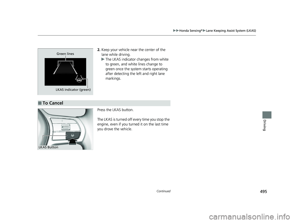 HONDA HRV 2023 Owners Manual 495
uuHonda Sensing ®u Lane Keeping Assist System (LKAS)
Continued
Driving
2. Keep your vehicle near the center of the
lane while driving.
u The LKAS indicator changes from white
to green, and whit HONDA HRV 2023 Owners Manual 495
uuHonda Sensing ®u Lane Keeping Assist System (LKAS)
Continued
Driving
2. Keep your vehicle near the center of the
lane while driving.
u The LKAS indicator changes from white
to green, and whit