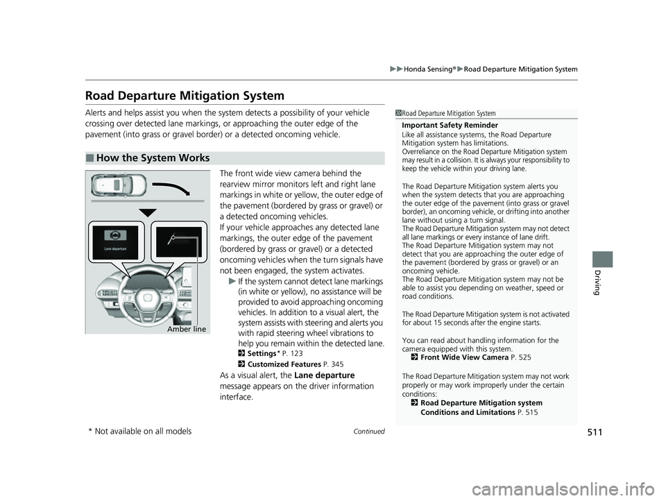 HONDA HRV 2023 Owners Manual 511
uuHonda Sensing ®u Road Departure Mitigation System
Continued
Driving
Road Departure Mi tigation System
Alerts and helps assist you when the system detects a possibility of your vehicle
crossing HONDA HRV 2023 Owners Manual 511
uuHonda Sensing ®u Road Departure Mitigation System
Continued
Driving
Road Departure Mi tigation System
Alerts and helps assist you when the system detects a possibility of your vehicle
crossing