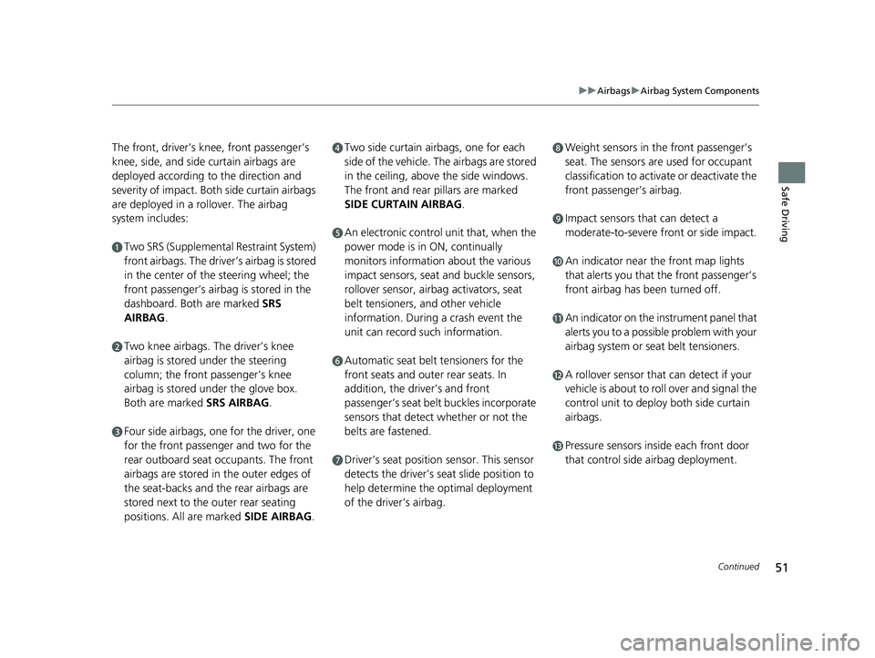 HONDA HRV 2023 Owners Manual 51
uuAirbags uAirbag System Components
Continued
Safe Driving
The front, driver’s kn ee, front passenger’s
knee, side, and side curtain airbags are
deployed according to the direction and
sever HONDA HRV 2023 Owners Manual 51
uuAirbags uAirbag System Components
Continued
Safe Driving
The front, driver’s kn ee, front passenger’s
knee, side, and side curtain airbags are
deployed according to the direction and
sever