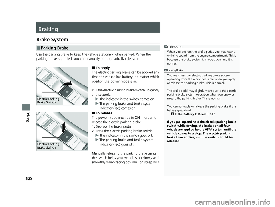 HONDA HRV 2023 Owners Manual 528
Driving
Braking
Brake System
Use the parking brake to keep the vehicle stationary when parked. When the
parking brake is applied, you can ma nually or automatically release it.
■To apply
The el HONDA HRV 2023 Owners Manual 528
Driving
Braking
Brake System
Use the parking brake to keep the vehicle stationary when parked. When the
parking brake is applied, you can ma nually or automatically release it.
■To apply
The el