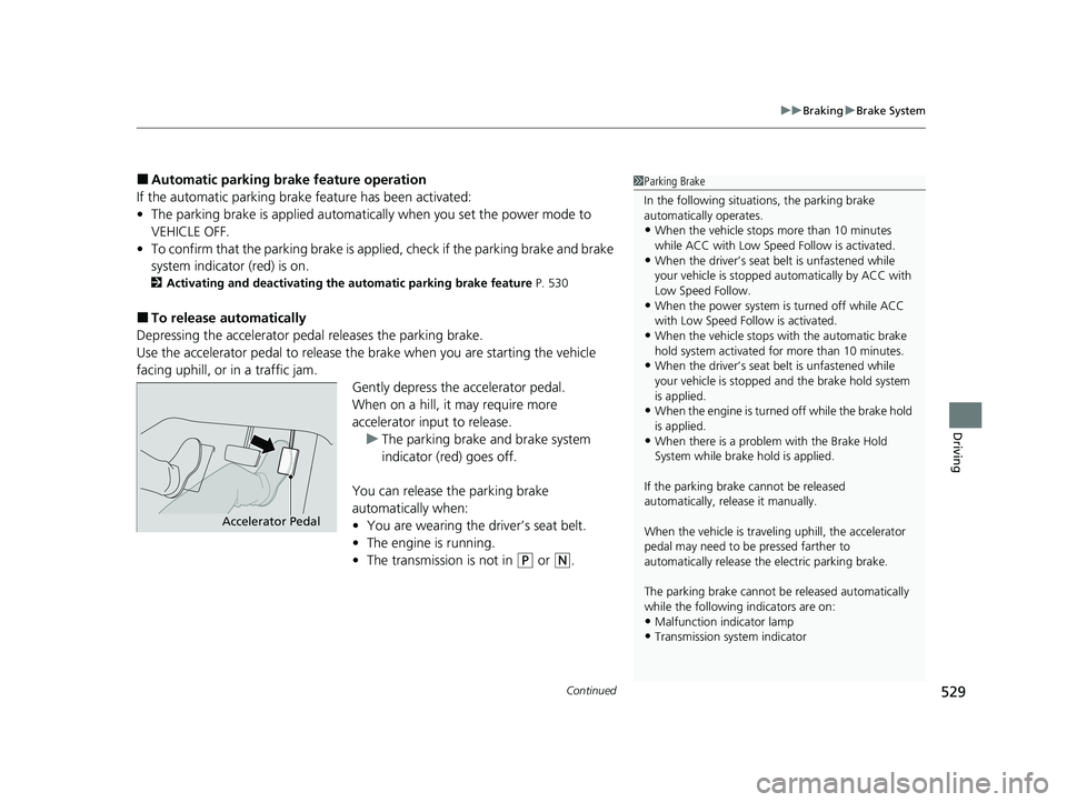 HONDA HRV 2023  Owners Manual Continued529
uuBraking uBrake System
Driving
■Automatic parking brake feature operation
If the automatic parking brake  feature has been activated:
• The parking brake is applied automatically whe