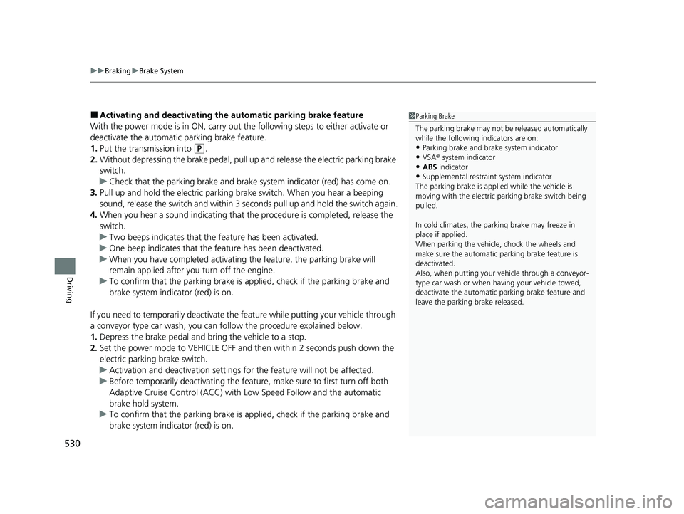 HONDA HRV 2023  Owners Manual uuBraking uBrake System
530
Driving
■Activating and deactivating the au tomatic parking brake feature
With the power mode is in ON, carry out th e following steps to either activate or 
deactivate t