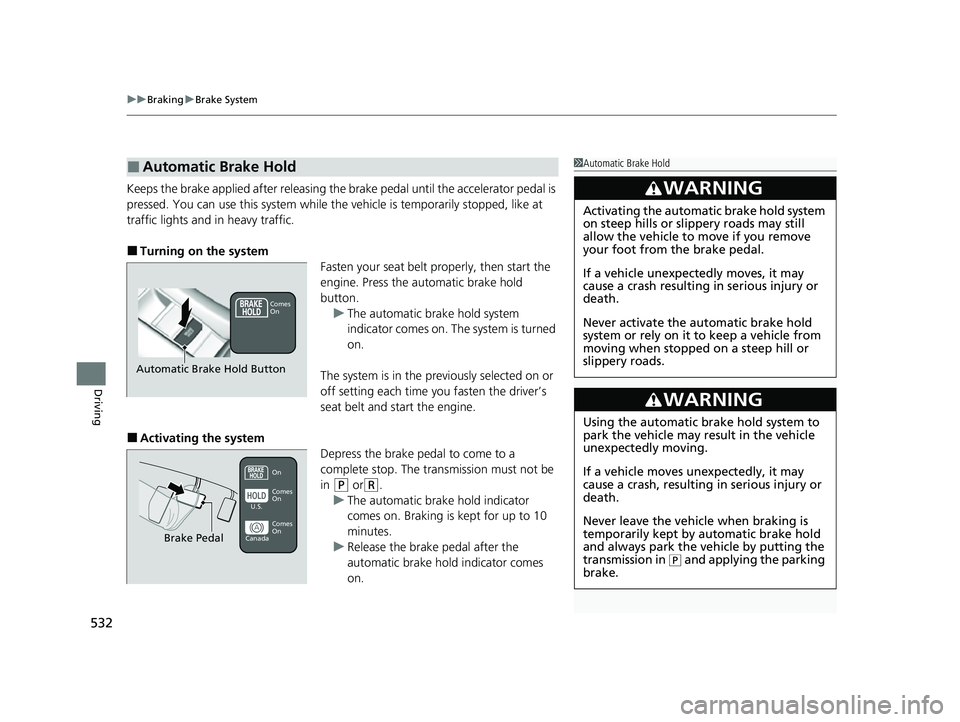 HONDA HRV 2023  Owners Manual uuBraking uBrake System
532
Driving
Keeps the brake applied after releasing the brake pedal until the accelerator pedal is 
pressed. You can use this system while the vehicle is temporarily stopped, l