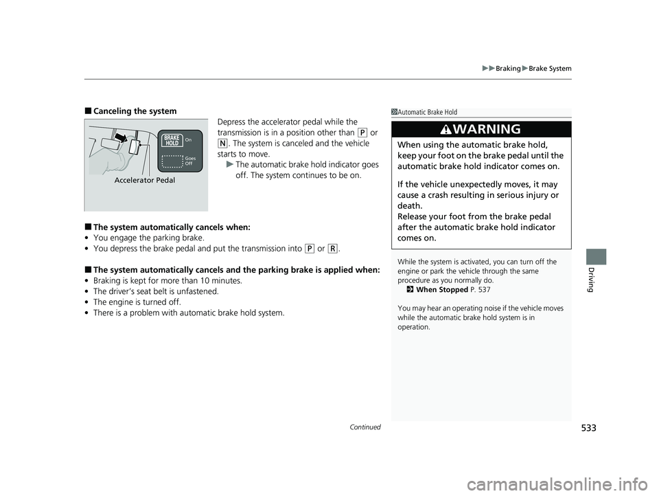 HONDA HRV 2023  Owners Manual Continued533
uuBraking uBrake System
Driving
■Canceling the system
Depress the accelerator pedal while the 
transmission is in a position other than 
(P or 
(N. The system is canceled and the vehicl