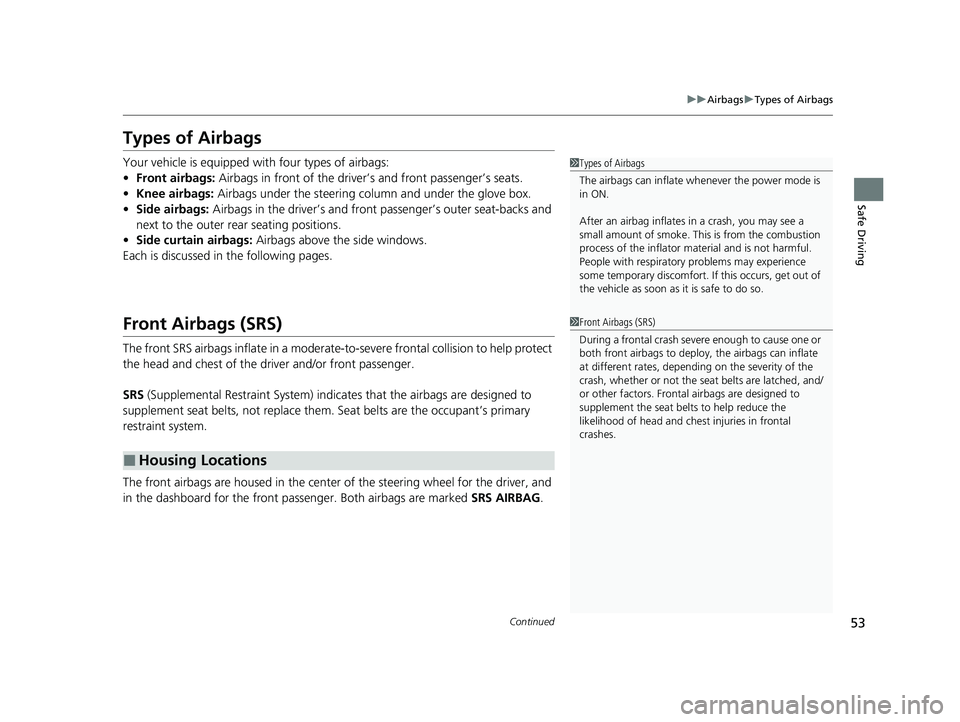 HONDA HRV 2023 Workshop Manual 53
uuAirbags uTypes of Airbags
Continued
Safe Driving
Types of Airbags
Your vehicle is equipped with four types of airbags:
• Front airbags: Airbags in front of the driver’s and front passenger’ HONDA HRV 2023 Workshop Manual 53
uuAirbags uTypes of Airbags
Continued
Safe Driving
Types of Airbags
Your vehicle is equipped with four types of airbags:
• Front airbags: Airbags in front of the driver’s and front passenger’