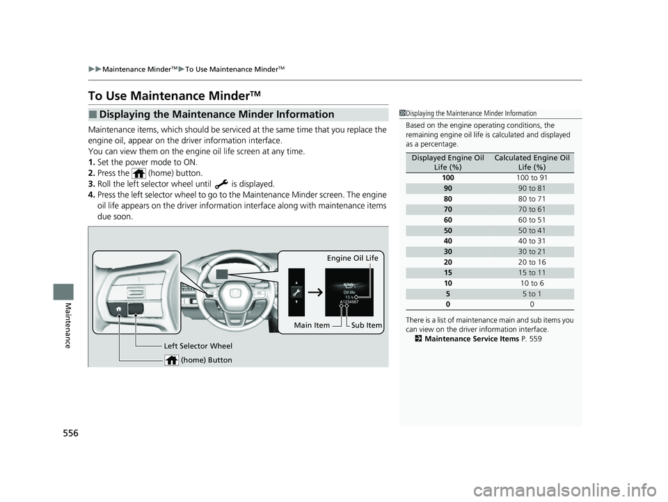 HONDA HRV 2023  Owners Manual 556
uuMaintenance MinderTMuTo Use Maintenance MinderTM
Maintenance
To Use Maintenance MinderTM
Maintenance items, which should be serviced  at the same time that you replace the 
engine oil, appear on