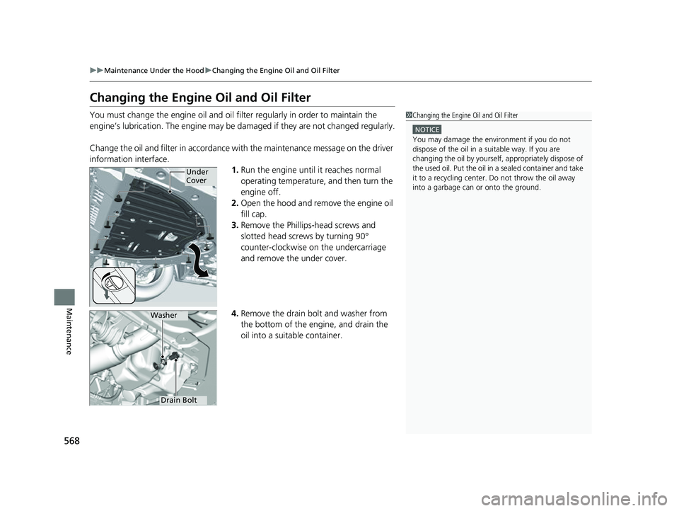 HONDA HRV 2023  Owners Manual 568
uuMaintenance Under the Hood uChanging the Engine Oil and Oil Filter
Maintenance
Changing the Engine Oil and Oil Filter
You must change the engine oil and oil f ilter regularly in order to maintai