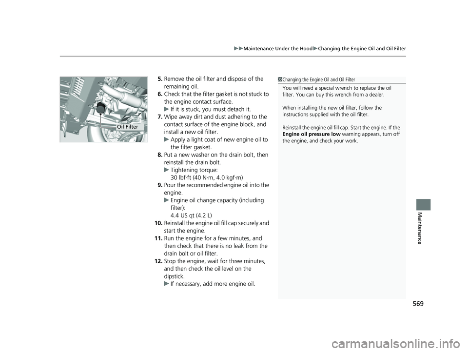 HONDA HRV 2023 Owners Manual 569
uuMaintenance Under the Hood uChanging the Engine Oil and Oil Filter
Maintenance
5. Remove the oil filter and dispose of the
remaining oil.
6. Check that the filter gasket is not stuck to
the en HONDA HRV 2023 Owners Manual 569
uuMaintenance Under the Hood uChanging the Engine Oil and Oil Filter
Maintenance
5. Remove the oil filter and dispose of the
remaining oil.
6. Check that the filter gasket is not stuck to
the en