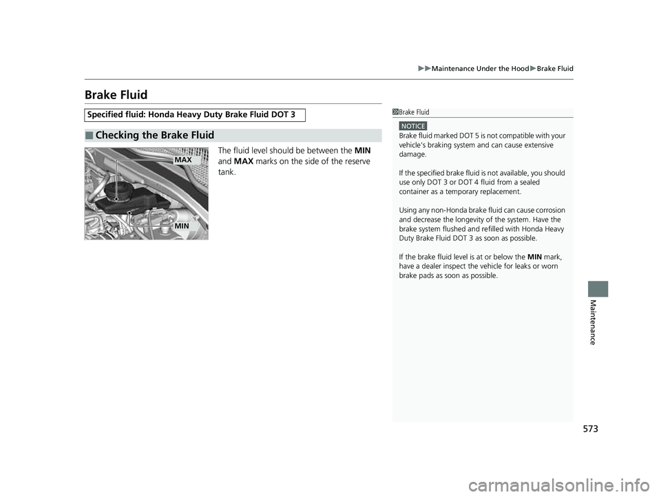 HONDA HRV 2023 Owners Manual 573
uuMaintenance Under the Hood uBrake Fluid
Maintenance
Brake Fluid
The fluid level should be between the MIN
and MAX marks on the side of the reserve
tank.
Specified fluid: Honda He avy Duty B HONDA HRV 2023 Owners Manual 573
uuMaintenance Under the Hood uBrake Fluid
Maintenance
Brake Fluid
The fluid level should be between the MIN
and MAX marks on the side of the reserve
tank.
Specified fluid: Honda He avy Duty B