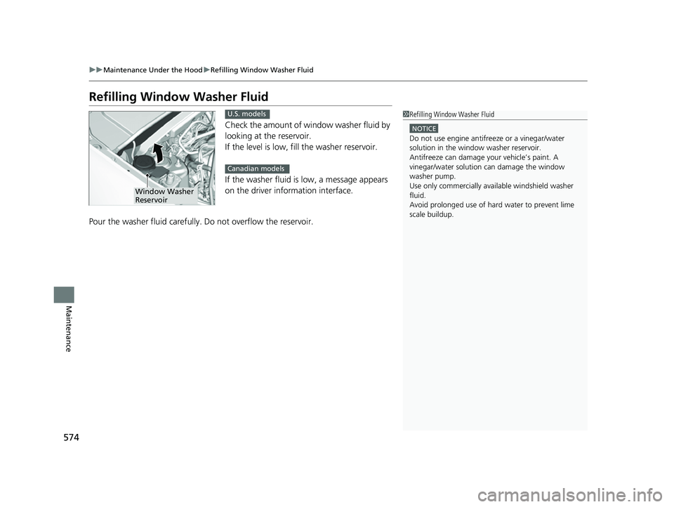 HONDA HRV 2023 Owners Manual 574
uuMaintenance Under the Hood uRefilling Window Washer Fluid
Maintenance
Refilling Window Washer Fluid
Check the amount of window washer fluid by
looking at the reservoir.
If the level is low, fi HONDA HRV 2023 Owners Manual 574
uuMaintenance Under the Hood uRefilling Window Washer Fluid
Maintenance
Refilling Window Washer Fluid
Check the amount of window washer fluid by
looking at the reservoir.
If the level is low, fi