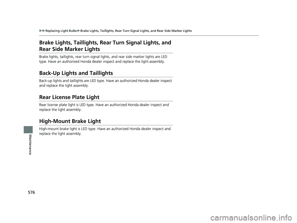 HONDA HRV 2023 Owners Manual 576
uuReplacing Light Bulbs uBrake Lights, Taillights, Rear Turn Signa l Lights, and Rear Side Marker Lights
Maintenance
Brake Lights, Taillights, Rear Turn Signal Lights, and
Rear Side Marker Lights HONDA HRV 2023 Owners Manual 576
uuReplacing Light Bulbs uBrake Lights, Taillights, Rear Turn Signa l Lights, and Rear Side Marker Lights
Maintenance
Brake Lights, Taillights, Rear Turn Signal Lights, and
Rear Side Marker Lights
