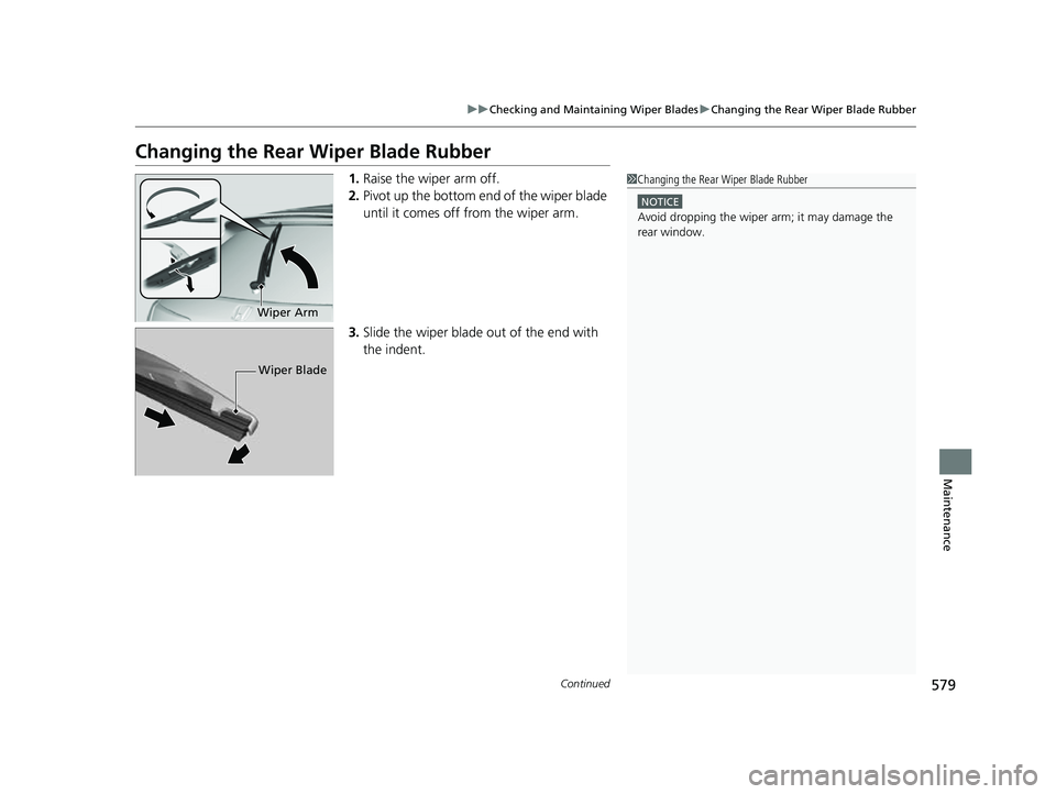HONDA HRV 2023 Owners Manual 579
uuChecking and Maintaining Wiper Blades uChanging the Rear Wiper Blade Rubber
Continued
Maintenance
Changing the Rear Wiper Blade Rubber
1.Raise the wiper arm off.
2. Pivot up the bottom end of t HONDA HRV 2023 Owners Manual 579
uuChecking and Maintaining Wiper Blades uChanging the Rear Wiper Blade Rubber
Continued
Maintenance
Changing the Rear Wiper Blade Rubber
1.Raise the wiper arm off.
2. Pivot up the bottom end of t