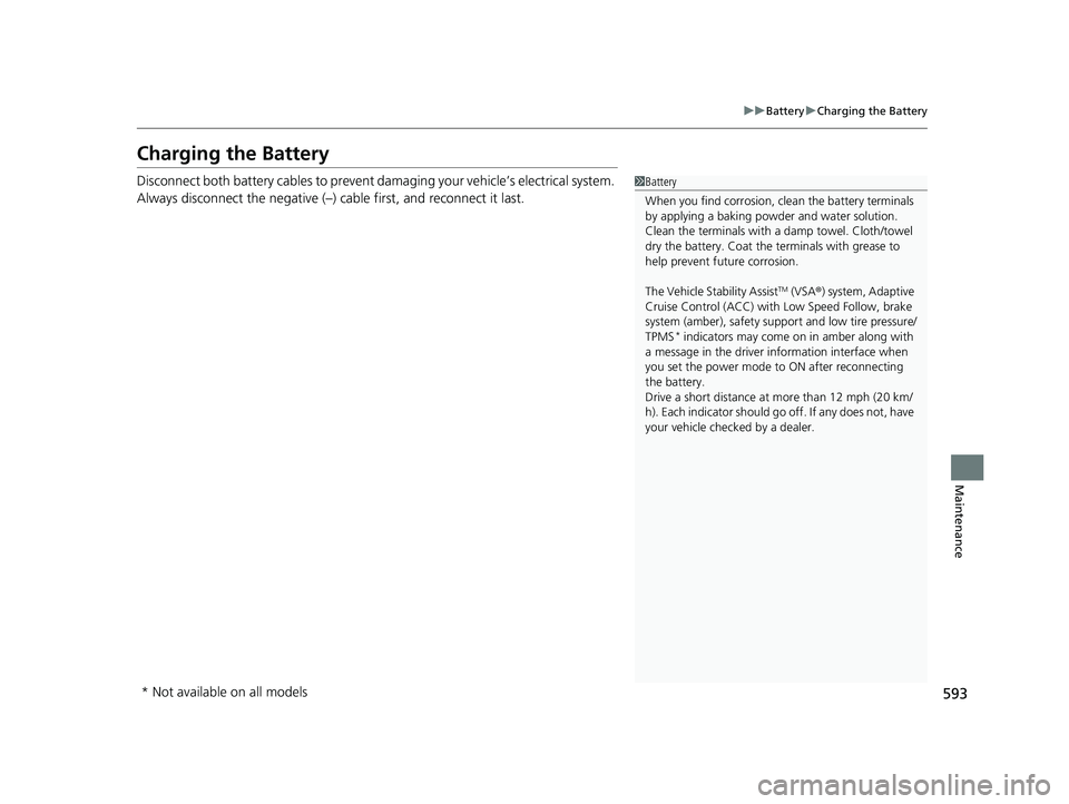 HONDA HRV 2023 Owners Manual 593
uuBattery uCharging the Battery
Maintenance
Charging the Battery
Disconnect both battery cables to prevent damaging your vehicle’s electrical system.
Always disconnect the negative (–) cable HONDA HRV 2023 Owners Manual 593
uuBattery uCharging the Battery
Maintenance
Charging the Battery
Disconnect both battery cables to prevent damaging your vehicle’s electrical system.
Always disconnect the negative (–) cable