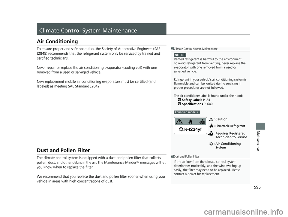 HONDA HRV 2023  Owners Manual 595
Maintenance
Climate Control System Maintenance
Air Conditioning
To ensure proper and safe operation, the Society of Automotive Engineers (SAE 
J2845) recommends that the refrigerant system only be