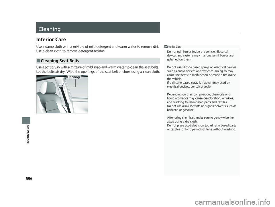 HONDA HRV 2023 Owners Manual 596
Maintenance
Cleaning
Interior Care
Use a damp cloth with a mixture of mild detergent and warm water to remove dirt.
Use a clean cloth to remove detergent residue.
Use a soft brush with a mixture HONDA HRV 2023 Owners Manual 596
Maintenance
Cleaning
Interior Care
Use a damp cloth with a mixture of mild detergent and warm water to remove dirt.
Use a clean cloth to remove detergent residue.
Use a soft brush with a mixture