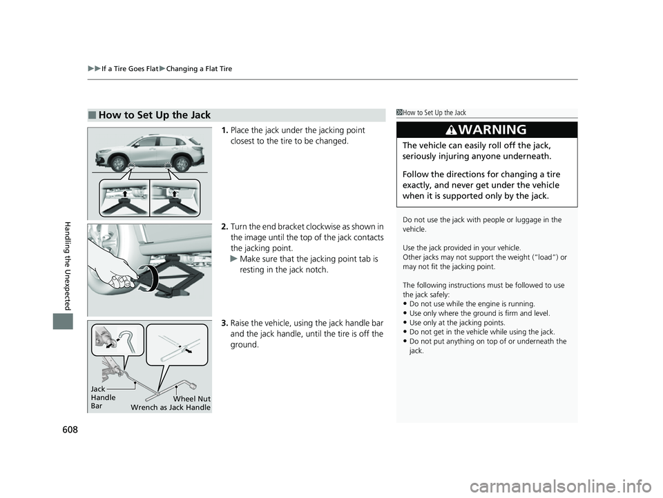 HONDA HRV 2023  Owners Manual uuIf a Tire Goes Flat uChanging a Flat Tire
608
Handling the Unexpected
1. Place the jack under the jacking point 
closest to the tire to be changed.
2. Turn the end bracket cl ockwise as shown in 
th