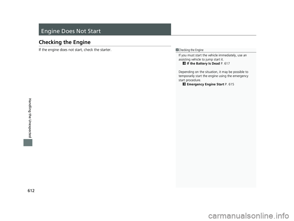 HONDA HRV 2023  Owners Manual 612
Handling the Unexpected
Engine Does Not Start
Checking the Engine
If the engine does not start, check the starter.1Checking the Engine
If you must start the vehi cle immediately, use an 
assisting