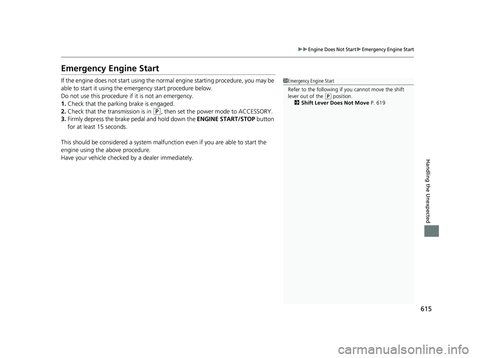 HONDA HRV 2023  Owners Manual 615
uuEngine Does Not StartuEmergency Engine Start
Handling the Unexpected
Emergency Engine Start
If the engine does not start using the normal engine starting procedure, you may be 
able to start it 