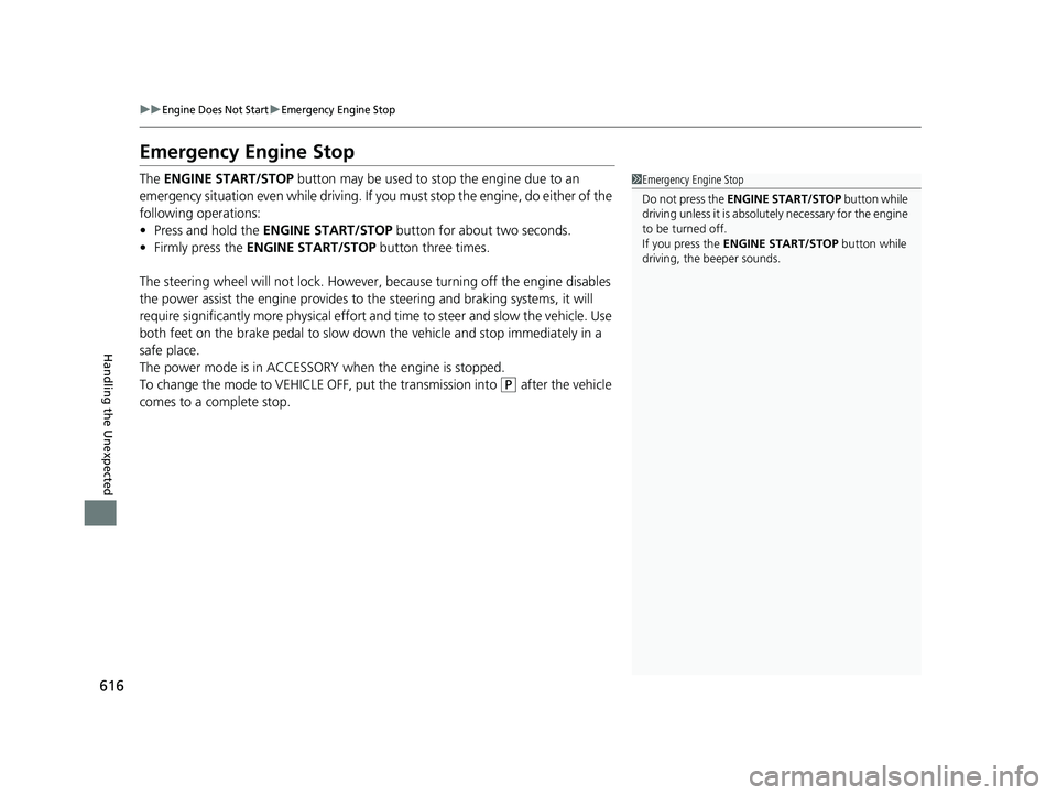 HONDA HRV 2023  Owners Manual 616
uuEngine Does Not StartuEmergency Engine Stop
Handling the Unexpected
Emergency Engine Stop
The ENGINE START/STOP  button may be used to stop the engine due to an 
emergency situation even while d