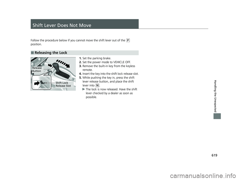 HONDA HRV 2023 Owners Manual 619
Handling the Unexpected
Shift Lever Does Not Move
Follow the procedure below if you cannot move the shift lever out of the (P
position.
1.Set the parking brake.
2. Set the power mode to VEHICLE O HONDA HRV 2023 Owners Manual 619
Handling the Unexpected
Shift Lever Does Not Move
Follow the procedure below if you cannot move the shift lever out of the (P
position.
1.Set the parking brake.
2. Set the power mode to VEHICLE O