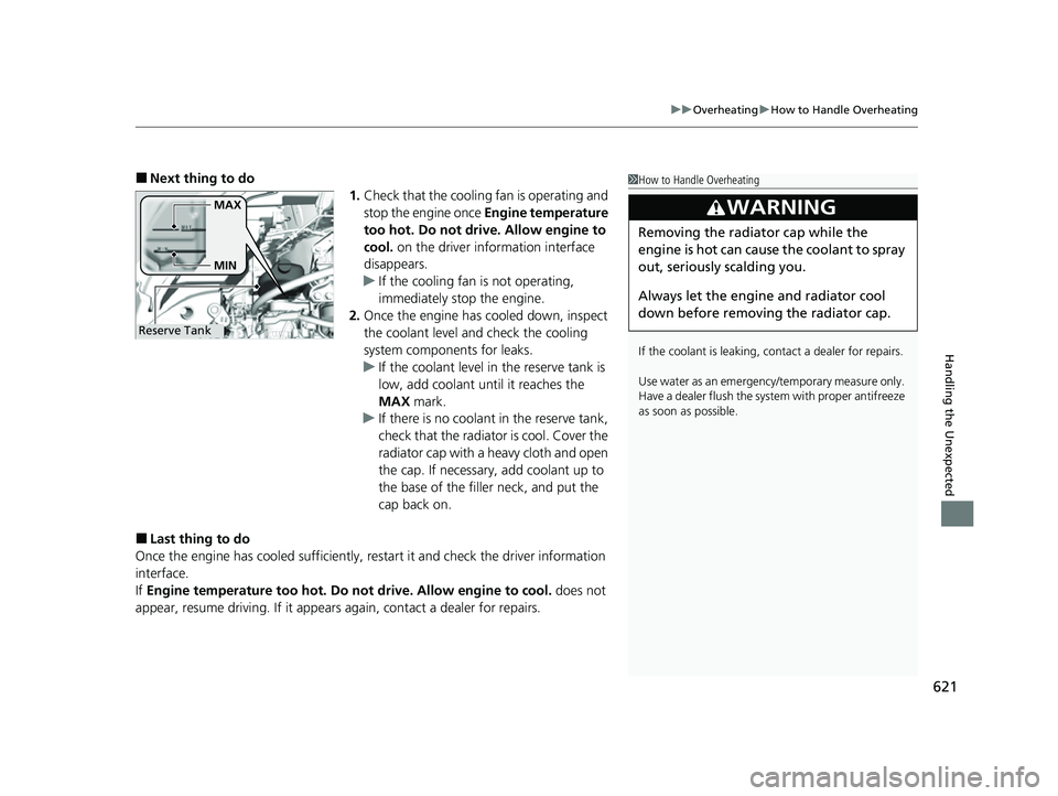 HONDA HRV 2023 Owners Manual 621
uuOverheating uHow to Handle Overheating
Handling the Unexpected
■Next thing to do
1.Check that the cooling fan is operating and
stop the engine once Engine temperature
too hot. Do not drive. HONDA HRV 2023 Owners Manual 621
uuOverheating uHow to Handle Overheating
Handling the Unexpected
■Next thing to do
1.Check that the cooling fan is operating and
stop the engine once Engine temperature
too hot. Do not drive.
