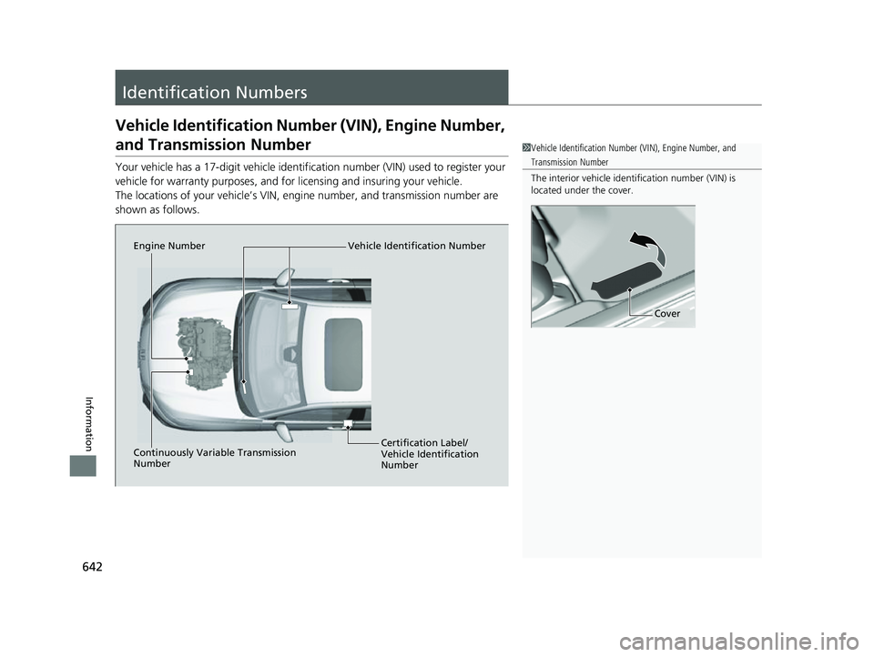 HONDA HRV 2023 Owners Manual 642
Information
Identification Numbers
Vehicle Identification Number (VIN), Engine Number,
and Transmission Number
Your vehicle has a 17-digit vehicle identifi cation number (VIN) used to register yo HONDA HRV 2023 Owners Manual 642
Information
Identification Numbers
Vehicle Identification Number (VIN), Engine Number,
and Transmission Number
Your vehicle has a 17-digit vehicle identifi cation number (VIN) used to register yo