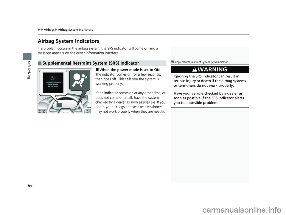 HONDA HRV 2023  Owners Manual 66
uuAirbags uAirbag System Indicators
Safe Driving
Airbag System Indicators
If a problem occurs in the airbag syst em, the SRS indicator will come on and a 
message appears on the driver information 